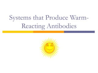 Systems that Produce Warm-
    Reacting Antibodies
 