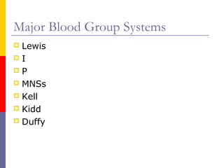 Major Blood Group Systems
 Lewis
I
P
 MNSs
 Kell
 Kidd
 Duffy
 