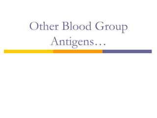 Other Blood Group
   Antigens…
 