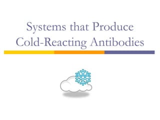 Systems that Produce
Cold-Reacting Antibodies
 