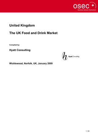 United Kingdom
The UK Food and Drink Market

Compiled by:

Hyatt Consulting

Wicklewood, Norfolk, UK, January 2009

1 / 28

 