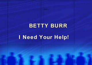 BETTY BURR I Need Your Help! 