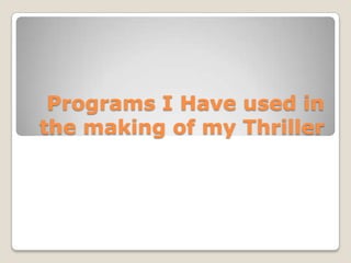Programs I Have used in the making of my Thriller 