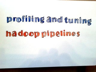 profiling and tuning hadoop pipelines