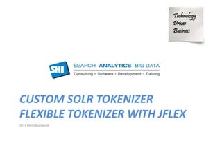 Technology 
Drives 
Business 
CUSTOM SOLR TOKENIZER 
FLEXIBLE TOKENIZER WITH JFLEX 
2014 BerlinBuzzword 
 