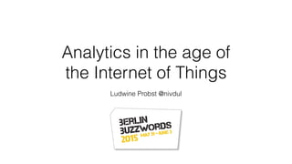 Analytics in the age of
the Internet of Things
Ludwine Probst @nivdul
 