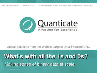 Confidential, Copyright © Quanticate
What's with all the 1s and What's with all the 1s and 0s0s??
Making sense of binary Making sense of binary datadata at scale at scale
 