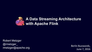 A Data Streaming Architecture
with Apache Flink
Robert Metzger
@rmetzger_
rmetzger@apache.org
Berlin Buzzwords,
June 7, 2016
 
