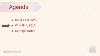 © 2020 Ververica
9
Agenda
● Quick Flink Intro
● Why Flink SQL?
● Getting Started
 