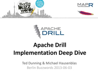 Apache Drill
Implementation Deep Dive
Ted Dunning & Michael Hausenblas
Berlin Buzzwords 2013-06-03
 