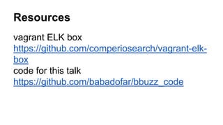 Resources
vagrant ELK box
https://github.com/comperiosearch/vagrant-elk-
box
code for this talk
https://github.com/babadofar/bbuzz_code
 