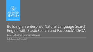 Building an enterprise Natural Language Search
Engine with ElasticSearch and Facebook’s DrQA
Louis Baligand, Debmalya Biswas
Berlin Buzzwords, 17 June 2019
Enterprise Architecture
 