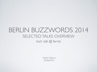 BERLIN BUZZWORDS 2014	

SELECTEDTALKS OVERVIEW
tech talk @ ferret
Andrii Gakhov	

05/06/2014
 