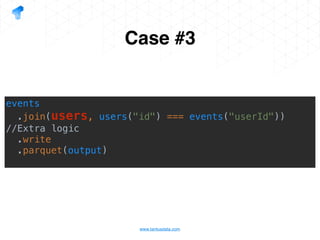 www.tantusdata.com
Case #3
events
.join(users, users("id") === events("userId"))
//Extra logic
.write
.parquet(output)
 