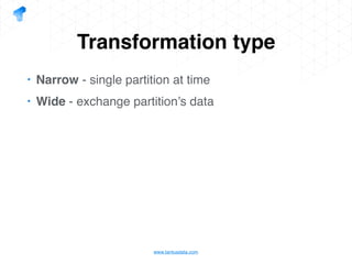 www.tantusdata.com
Transformation type
• Narrow - single partition at time
• Wide - exchange partition’s data
 