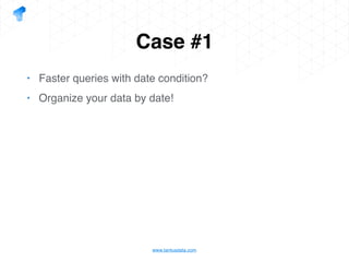 www.tantusdata.com
Case #1
• Faster queries with date condition?
• Organize your data by date!
 