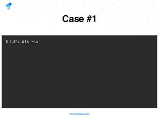 www.tantusdata.com
Case #1
$ hdfs dfs -ls
 