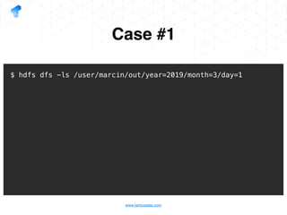 www.tantusdata.com
Case #1
$ hdfs dfs -ls /user/marcin/out/year=2019/month=3/day=1
 