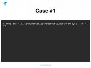 www.tantusdata.com
Case #1
$ hdfs dfs -ls /user/marcin/out/year=2019/month=3/day=1 | wc -l
22
 