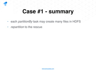 www.tantusdata.com
Case #1 - summary
• each partitionBy task may create many ﬁles in HDFS
• repartition to the rescue
 