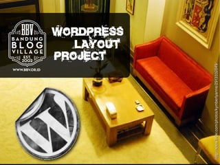  
                                                        project




   
                                                           layout
                                                        Wordpress




http://www.flickr.com/photos/kymberlyanne/2913332849/
 