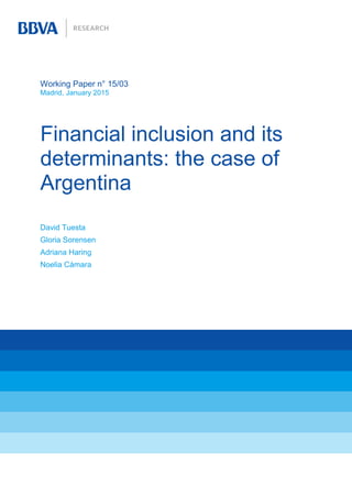 Working Paper n° 15/03
Madrid, January 2015
Financial inclusion and its
determinants: the case of
Argentina
David Tuesta
Gloria Sorensen
Adriana Haring
Noelia Cámara
 