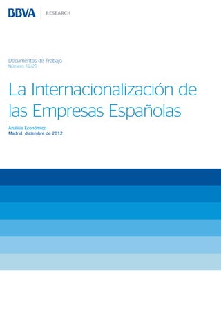 Documentos de Trabajo
Número 12/29




La Internacionalización de
las Empresas Españolas
Análisis Económico
Madrid, diciembre de 2012
 