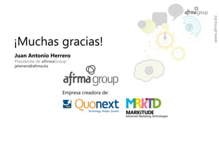 www.afirma.biz
¡Muchas gracias!
Juan Antonio Herrero
Presidente de afirmaGroup
jaherrero@afirma.biz




                       Empresa creadora de:
 