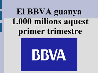 El BBVA guanya
1.000 milions aquest
  primer trimestre
 