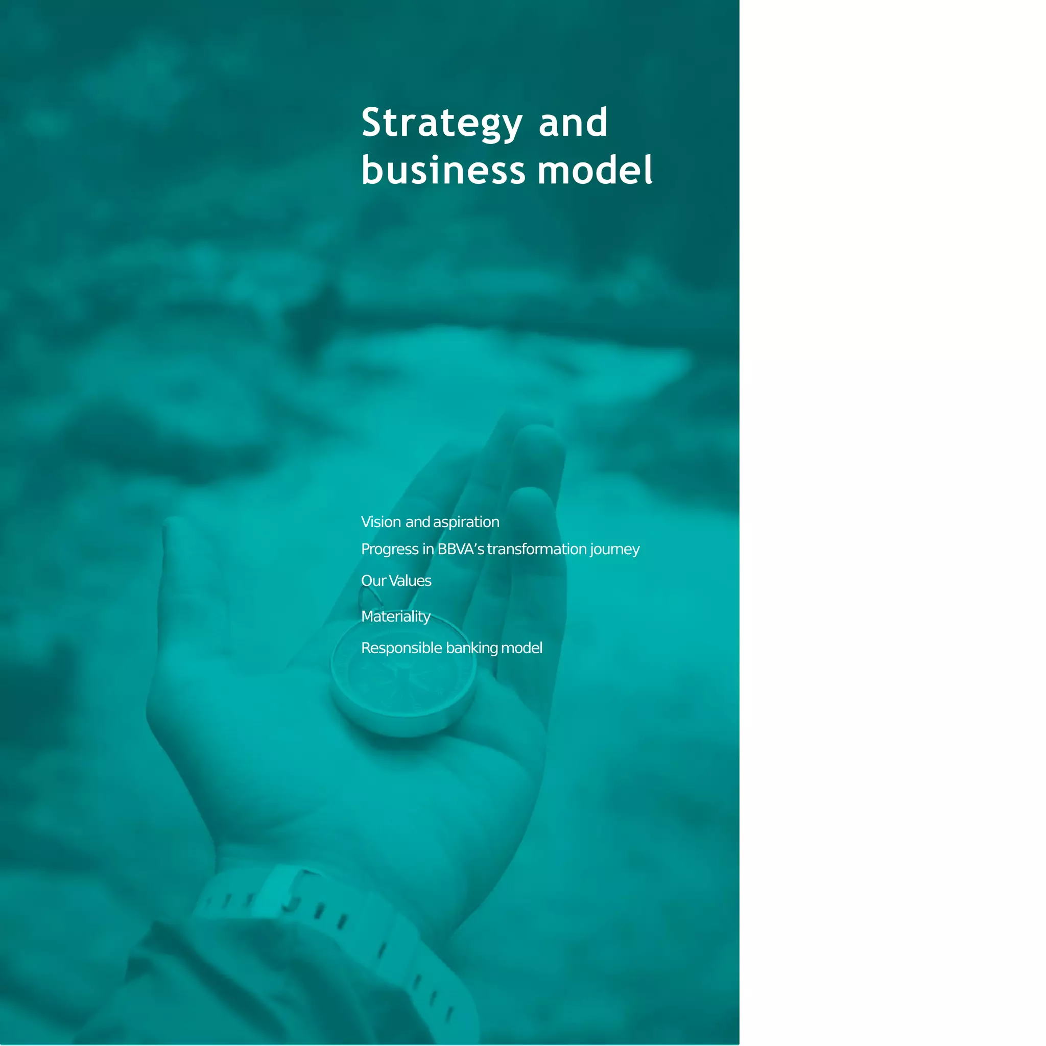 Strategy and
business model
Vision andaspiration
Progress in BBVA’stransformation journey
OurValues
Materiality
Responsible bankingmodel
 