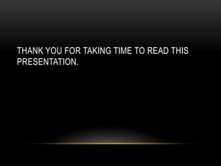 THANK YOU FOR TAKING TIME TO READ THIS
PRESENTATION.
 