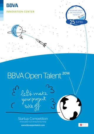Ampliado plazo
de inscripción
hasta el
junio
Startup Competition
Innovation & Entrepreneurship
www.bbvaopentalent.com
 