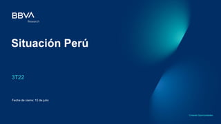 Fecha de cierre: 15 de julio
Situación Perú
3T22
 