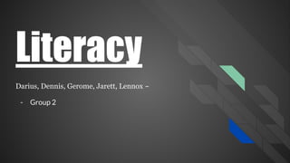 Literacy
Darius, Dennis, Gerome, Jarett, Lennox ~
- Group 2
 
