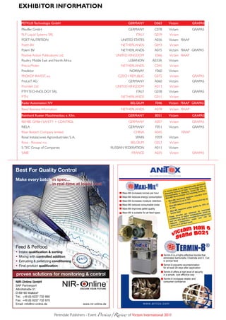 eXHiBitoR infoRmAtion

     PETKUs Technologie GmbH                                                     GErmaNY                     D063            Victam                            GraPas
     Pfeuffer GmbH                                                                GERMANY                    C078            Victam                            GRAPAS
     PLP Liquid Systems SRL                                                               ITALY              G039             Victam
     POET NUTRITION                                                        UNITED STATES                     A036            Victam FIAAP
     Poeth BV                                                              NETHERLANDS                       G043             Victam
     Polem BV                                                              NETHERLANDS                       A075            Victam FIAAP GRAPAS
     Positive Action Publications Ltd.                                  UNITED KINGDOM                         E066           Victam FIAAP
     Poultry Middle East and North Africa                                         LEBANON                  A033A             Victam
     Precia-Molen                                                          NETHERLANDS                       C045             Victam
     Prediktor                                                                     NORWAY                      F060          Victam
     PROKOP INVEST, a.s.                                                 CZECH REPUBLIC                      G072             Victam                           GRAPAS
     ProLeiT AG                                                                   GERMANY                    A060            Victam                            GRAPAS
     Promtek Ltd                                                        UNITED KINGDOM                       A013             Victam
     PTM TECHNOLOGY SRL                                                                   ITALY              G038            Victam                            GRAPAS
     PTN                                                                   NETHERLANDS                       G011             Victam
     radar automation NV                                                            BElGiUm                    f046          Victam fiaaP GraPas
     Reed Business Information                                             NETHERLANDS                       A078             Victam FIAAP
     reinhard rueter maschinenbau e. Kfm.                                        GErmaNY                       B051          Victam                            GraPas
     REMBE GMBH SAFETY + CONTROL                                                  GERMANY                    A057             Victam                           GRAPAS
     RIELA                                                                        GERMANY                      F051          Victam                            GRAPAS
     Ritan Biotech Company limited                                                     CHINA                 A045                              FIAAP
     Rosal Instalaciones Agroindustriales S. A.                                          SPAIN                 F059          Victam
     Rova - Rovasac n.v.                                                            BELGIUM                  G023             Victam
     S-TEC Group of Companies                                         RUSSIAN FEDERATION                     A011            Victam
     SABE                                                                            FRANCE                  A035             Victam                           GRAPAS




Best For Quality Control
Make every batch in spec...
                   n e
               ...in real-time at lower cost                                                                                                                        lly ren
                                                                                                                                                                            owned
                                                                                                                                                             ationa gy (IFF) at
                                                                                                                                                     intern           lo
                                                                                                                                         ls  at the ed Techno the use of
                                                                                                                              ent tria           of Fe y, found                     :
                                                                                                                       In rec h Institute                                  enefits
                                                                            Maxi-Mil increases tonnes per hour                  rc                 erman           wing b
                                                                                                                        Resea chweig in G d the follo                            from
                                                                                                                        Brau  ns           onstr  ate                     ntion
                                                                            Maxi-Mil reduces energy consumption                   il dem                         re rete
                                                                                                                         Maxi-M                         moistu
                                                                                                                                                 ased                                 up
                                                                                                                                       il incre        to 70%                on b y
                                                                            Maxi-Mil increases moisture retention            Maxi-M ition by up                       umpti
                                                                                                                                    d                       y c ons
                                                                                                                             1% ad                    energ
                                                                            Maxi-Mil reduces consumable costs                              re duced                                % on
                                                                                                                                   xi-Mil                                   by 33
                                                                                                                           Ma                                   quality
                                                                                                                               to 19%                     pellet
                                                                            Maxi-Mil improves pellet quality                                 imp  roved                                ved
                                                                                                                                    xi-Mil                                     impro
                                                                                                                             Ma        r feed                       d by which in
                                                                            Maxi-Mil is suitable for all feed types              broile                       btaine
                                                                                                                                                      are o mperatures hput and
                                                                                                                                              efits
                                                                                                                                         be n            her te          throug          be
                                                                                                                             These ning at hig increased nd can
                                                                                                                                       io
                                                                                                                              condit also lead
                                                                                                                                                        to          sts a
                                                                                                                                                            le co
                                                                                                                               tu rn can consumab es.
                                                                                                                                        ed                 typ
                                                                                                                                reduc d in all feed
                                                                                                                                          e
                                                                                                                                 achiev




Feed & Petfood
•   Intake qualiﬁcation & sorting
                                                                                                                      Termin-8 is a highly effective biocide that
•   Mixing with controlled addition                                                                                   eliminates Salmonella, Clostridia and E. Coli
•   Extruding & pelletizing conditioning                                                                              in animal feed

•   Final product qualiﬁcation                                                                                        Termin-8 prevents recontamination
                                                                                                                      for at least 28 days after application
                                                                                                                      Termin-8 offers a high level of security
proven solutions for monitoring & control                                                                             in a simple, cost effective way
                                                                                                                      Termin-8 increases retailer and
NIR-Online GmbH                                                                                                       consumer confidence
SAP Partnerport
Altrottstraße 31
D-69190 Walldorf
Tel.: +49 (0) 6227 732 660
Fax: +49 (0) 6227 732 670
Email: info@nir-online.de                         www.nir-online.de


                              Perendale Publishers - Event Preview/Review	of Victam international 2011
 