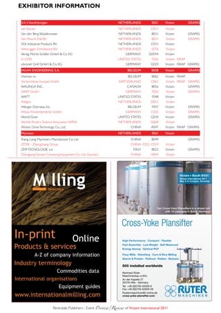 eXHiBitoR infoRmAtion

  V.a.V. aandrijvingen                                            NETHErlaNDs                E031       Victam               GraPas
  van Aarsen                                                      NETHERLANDS               C011         Victam
  Van den Berg Waddinxveen                                        NETHERLANDS                B031       Victam               GRAPAS
  Van Mourik Ede BV                                               NETHERLANDS                B031        Victam              GRAPAS
  VDL Industrial Products BV                                      NETHERLANDS               C031        Victam
  Verbruggen Emmeloord BV                                         NETHERLANDS                E076        Victam
  Verlag Moritz Schäfer GmbH & Co. KG                                  GERMANY            G059A         Victam
  Vi-COR                                                          UNITED STATES              F036        Victam FIAAP
  vibronet Gräf GmbH & Co. KG                                          GERMANY              G024        Victam FIAAP GRAPAS
  ViGaN ENGiNEEriNG s.a.                                                 BElGiUm             B038       Victam               GraPas
  Vitamex nv                                                             BELGIUM             B062       Victam FIAAP
  Vortex Valves Europe GmbH                                        SWITZERLAND              C067         Victam FIAAP GRAPAS
  WALINGA INC.                                                          CANADA               B056       Victam               GRAPAS
  WAM GmbH                                                             GERMANY               F050        Victam              GRAPAS
  WATT                                                            UNITED STATES              F048       Victam
  Welgro                                                          NETHERLANDS               D051         Victam
  Wenger Overseas, Inc.                                                  BELGIUM             F041       Victam               GRAPAS
  Wiese Förderelemente GmbH                                            GERMANY              C035         Victam              GRAPAS
  World Grain                                                     UNITED STATES             G034        Victam               GRAPAS
  Worlds Poultry Science Association WPSA                         NETHERLANDS               G068         Victam
  Wuhan Gime Technology Co., Ltd.                                          CHINA            A047        Victam FIAAP GRAPAS
  wynveen                                                         NETHErlaNDs                E061       Victam
  Xiang Liang Machinery Manufacture Co. Ltd                                CHINA             B049                            GRAPAS
  ZCME - Zhengchang Group                                                  CHINA C021, C019              Victam
  ZEPI TECNOLOGIE s.r.l.                                                      ITALY          B023       Victam               GRAPAS
  Zhengjiang Sanwei Conveying Equipment Co. Ltd. (Sanwei)                  CHINA            A043         Victam




                                                                                                                       Victam Booth B051
                                                                                                                       Victam International 2011
                                                                                                                       May 3-5, Cologne, Germany




                                                                                                 Two Cross-Yoke Plansifters in a wheat mill
                                                                                                       with 15 passages in South Germany




                                                                     Cross-Yoke Plansifter
In-print                                Online                       High Performance · Compact · Flexible

Products & services                                                  Fast Assembly · Low Weight · Self-Balanced
                                                                     Energy Saving · Optimal PCF

            A-Z of company information                               Flour Mills · Rebolting · Corn & Rice Milling
                                                                     Starch & Protein · Petfood · Pellets · Biofuels

Industry terminology                                                 500 installed worldwide
                  Commodities data                                   Reinhard Rüter
                                                                     Maschinenbau e.Kfm.
International organisations                                          An der Kapelle 27
                                                                     32479 Hille · Germany
                   Equipment guides                                  Tel. +49 (0)5703-52029-0
                                                                     Fax +49 (0)5703-52029-29

www.internationalmilling.com                                         Ruetermaschinen@t-online.de
                                                                     cross-yoke-plansifter.com                       MASCHINEN


                          Perendale Publishers - Event Preview/Review	of Victam international 2011
 