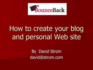 How to create your blog and personal Web site By  David Strom david@strom.com 