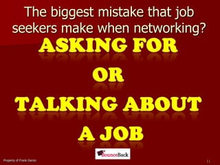 The biggest mistake that job seekers make when networking?ASKING FORORTALKING ABOUT A JOBProperty of Frank Danzo11