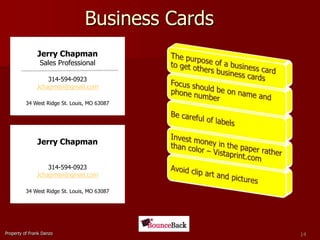 Business CardsJerry ChapmanSales Professional314-594-0923Jchapman@gmail.com34 West Ridge St. Louis, MO 63087Jerry Chapman314-594-0923Jchapman@gmail.com34 West Ridge St. Louis, MO 63087Property of Frank Danzo14