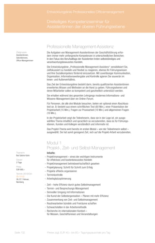 Entwicklungslinie Professionelles Officemanagement

                         Dreiteiliges Kompetenzseminar für
                         Assistentinnen der oberen Führungsebene



                         Professionelle Management-Assistenz
 Zielgruppe:             Die Aufgaben von Management-Assistentinnen der Geschäftsführung erfor-
 Assistentinnen,         dern immer mehr umfangreiche Kompetenzen in unterschiedlichen Bereichen.
 Sekretärinnen,
                         In den Fokus des Berufsalltags der Assistenten treten selbstständiges und
 Office-Managerinnen
                         verantwortungsbewusstes Handeln.
                         Die Entwicklungslinie „Professionelle Management-Assistenz“ sensibilisiert Sie,
                         zielfokussiert zu handeln und flexibel zu reagieren, ebenso Ihr Führungswissen
                         und Ihre Sozialkompetenz fördernd einzusetzen. Mit zuverlässiger Kommunikation,
                         Organisation, Informationsweitergabe und Kontrolle agieren Sie souverän im
                         Innen- und Außenverhältnis.
                         Das Ziel der Entwicklungslinie besteht darin, bereits qualifizierten Assistentinnen
                         erweitertes Wissen und Methoden an die Hand zu geben. Führungsebenen und
                         deren Mitarbeiter sollen so kompetent und ganzheitlich unterstützt werden.
                         Sie erhalten während des gesamten Lehrgangs modernes Informations- und
                         Wissens-Management über ein Online-Forum.
                         Für Personen, die alle drei Module besuchen, bieten wir optional einen Abschluss-
                         test an. Er besteht aus einem schriftlichen Test (60 Min.), einer Präsentation der
                         Projektarbeit (15 Min.), Fragen zur Praxisarbeit (10 Min.) und allgemeinen Fragen
                         (10 Min.).
                         In der Projektarbeit zeigt die Teilnehmerin, dass sie in der Lage ist, ein ausge-
                         wähltes Thema inhaltlich und sprachlich so vorzubereiten, dass es für Führungs-
                         ebenen, Kunden und Kollegen verständlich und informativ ist.
                         Das Projekt-Thema wird bereits im ersten Modul – von der Teilnehmerin selbst –
                         ausgewählt. Sie hat somit genügend Zeit, sich auf die Projekt-Arbeit vorzubereiten.



                         Modul 1
                         Projekt-, Zeit- und Selbst-Management
 Trainerin:               Inhalte:
 Ilse Sabine Kuhn
                       -- Projektmanagement – eines der wichtigen Instrumente
 Dauer:                   für effektives und kostenbewusstes Handeln
 2 Tage
                       -- Projektmanagement betriebswirtschaftlich gesehen
 Preis:                -- Projektplanung: Schritt für Schritt zum Erfolg
 EUR 680,–
                       -- Projekte effektiv organisieren
 Termin 2013/Ort:
                       -- Terminkontrolle
 ZS-13133
 26./27. Februar,      -- Arbeitsplatzoptimierung
 Nürnberg
                       -- Zeit – hohe Effizienz durch gutes Selbstmanagement
                       -- Termin- und Besprechungs-Management
                       -- Sinnvoller Umgang mit Informationen
                       -- Die Kunst der Selbstorganisation – Planen mit mehr Effizienz
                       -- Zusammenhang von Zeit- und Selbstmanagement
                       -- Routinearbeiten bündeln und Freiräume schaffen
                       -- Schwachstellen in der Arbeitsmethodik
                       -- Recherche im internationalen Kontext –
                          für Messen, Geschäftsreisen und Veranstaltungen




Seite 132                Preise zzgl. EUR 40,– bis 60,– Tagungspauschale pro Tag
 