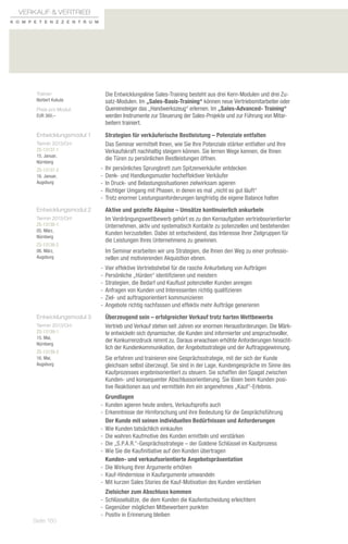 Verkauf  Vertrieb
K o m p e t e n zz e n t r u m




        Trainer:                   Die Entwicklungslinie Sales-Training besteht aus drei Kern-Modulen und drei Zu-
        Norbert Kukula             satz-Modulen. Im „Sales-Basis-Training“ können neue Vertriebsmitarbeiter oder
        Preis pro Modul:           Quereinsteiger das „Handwerkszeug“ erlernen. Im „Sales-Advanced- Training“
        EUR 360,–                  werden Instrumente zur Steuerung der Sales-Projekte und zur Führung von Mitar-
                                   beitern trainiert.
        Entwicklungsmodul 1        Strategien für verkäuferische Bestleistung – Potenziale entfalten
        Termin 2013/Ort:           Das Seminar vermittelt Ihnen, wie Sie Ihre Potenziale stärker entfalten und Ihre
        ZS-13137-1                 Verkaufskraft nachhaltig steigern können. Sie lernen Wege kennen, die Ihnen
        15. Januar,
                                   die Türen zu persönlichen Bestleistungen öffnen.
        Nürnberg
        ZS-13137-2               -- Ihr persönliches Sprungbrett zum Spitzenverkäufer entdecken
        16. Januar,              -- Denk- und Handlungsmuster hocheffektiver Verkäufer
        Augsburg                 -- In Druck- und Belastungssituationen zielwirksam agieren
                                 -- Richtiger Umgang mit Phasen, in denen es mal „nicht so gut läuft“
                                 -- Trotz enormer Leistungsanforderungen langfristig die eigene Balance halten
        Entwicklungsmodul 2        Aktive und gezielte Akquise – Umsätze kontinuierlich ankurbeln
        Termin 2013/Ort:           Im Verdrängungswettbewerb gehört es zu den Kernaufgaben vertriebsorientierter
        ZS-13138-1                 Unternehmen, aktiv und systematisch Kontakte zu potenziellen und bestehenden
        05. März,
                                   Kunden herzustellen. Dabei ist entscheidend, das Interesse Ihrer Zielgruppen für
        Nürnberg
                                   die Leistungen Ihres Unternehmens zu gewinnen.
        ZS-13138-2
        06. März,                  Im Seminar erarbeiten wir uns Strategien, die Ihnen den Weg zu einer professio-
        Augsburg                   nellen und motivierenden Akquisition ebnen.
                                 -- Vier effektive Vertriebshebel für die rasche Ankurbelung von Aufträgen
                                 -- Persönliche „Hürden“ identifizieren und meistern
                                 -- Strategien, die Bedarf und Kauflust potenzieller Kunden anregen
                                 -- Anfragen von Kunden und Interessenten richtig qualifizieren
                                 -- Ziel- und auftragsorientiert kommunizieren
                                 -- Angebote richtig nachfassen und effektiv mehr Aufträge generieren
        Entwicklungsmodul 3        Überzeugend sein – erfolgreicher Verkauf trotz harten Wettbewerbs
        Termin 2013/Ort:           Vertrieb und Verkauf stehen seit Jahren vor enormen Herausforderungen. Die Märk-
        ZS-13139-1                 te entwickeln sich dynamischer, die Kunden sind informierter und anspruchsvoller,
        15. Mai,
                                   der Konkurrenzdruck nimmt zu. Daraus erwachsen erhöhte Anforderungen hinsicht-
        Nürnberg
                                   lich der Kundenkommunikation, der Angebotsstrategie und der Auftragsgewinnung.
        ZS-13139-2
        16. Mai,                   Sie erfahren und trainieren eine Gesprächsstrategie, mit der sich der Kunde
        Augsburg                   gleichsam selbst überzeugt. Sie sind in der Lage, Kundengespräche im Sinne des
                                   Kaufprozesses ergebnisorientiert zu steuern. Sie schaffen den Spagat zwischen
                                   Kunden- und konsequenter Abschlussorientierung. Sie lösen beim Kunden posi-
                                   tive Reaktionen aus und vermitteln ihm ein angenehmes „Kauf“-Erlebnis.
                                    Grundlagen
                                 -- Kunden agieren heute anders, Verkaufsprofis auch
                                 -- Erkenntnisse der Hirnforschung und ihre Bedeutung für die Gesprächsführung
                                    Der Kunde mit seinen individuellen Bedürfnissen und Anforderungen
                                 -- Wie Kunden tatsächlich einkaufen
                                 -- Die wahren Kaufmotive des Kunden ermitteln und verstärken
                                 -- Die „S.P.A.R.“-Gesprächsstrategie – der Goldene Schlüssel im Kaufprozess
                                 -- Wie Sie die Kaufinitiative auf den Kunden übertragen
                                    Kunden- und verkaufsorientierte Angebotspräsentation
                                 -- Die Wirkung Ihrer Argumente erhöhen
                                 -- Kauf-Hindernisse in Kaufargumente umwandeln
                                 -- Mit kurzen Sales Stories die Kauf-Motivation des Kunden verstärken
                                    Zielsicher zum Abschluss kommen
                                 -- Schlüsselsätze, die dem Kunden die Kaufentscheidung erleichtern
                                 -- Gegenüber möglichen Mitbewerbern punkten
                                 -- Positiv in Erinnerung bleiben
       Seite 160
 