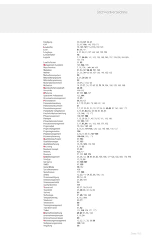 Stichwortverzeichnis	
             	




Kündigung	 59, 62, 66-67   40,
KVP	 97, 108, 146, 172-173 23,
Leadership	 120, 127, 134-135, 137, 141
                            13,
Lean 	                      97, 98, 101
                            
Lehrgänge	 51, 69, 81, 97, 144, 148, 155, 159
                            4,
Lernverhalten	              46
                            
Logistik	 17, 96-99, 101, 103, 138, 146, 149, 152, 158-159, 168-169,
                            3,
                            171-173
Low Performer	 62          51,
Management-Assistenz	      127, 132, 170
Maschinenbau	 10, 136, 138-139, 169
                            2,
Mediation	 84, 92, 94-95, 151, 168
                            81,
Meister	 35, 38-42, 60, 137-138, 146, 152-153
                            31,
Methodenkompetenz	          2
                            8
Mitarbeitergespräche	 31, 35-39, 43
                            8,
Mitarbeitergewinnung	       5
                            2
Moderationstechniken	       39, 71, 77, 82, 92	
Motivation	 22-23, 34, 37, 48, 53, 71, 74, 104, 108, 120, 160, 168
                            14,
Nachwuchsführungskraft	    35-36
Nordafrika	                 1
                             11-112
Offshoring	 111, 123, 171  27,
Operativer Professional 	  137, 144
Organisationsmanagement	 2519,
Personalarbeit	             5 5, 60, 62
                            
Personalentwicklung	 7, 12, 29, 61, 73, 140-141, 146
                            4,
Personalfachkaufmann	       51
                            
Personalmanagement	 7, 17, 50-51, 53, 55, 57, 59, 61, 63-65, 67, 145, 169, 172
                            3,
Persönliche Kompetenzen	 17, 81, 83, 85, 87, 89, 91, 93, 95
                            3,
Persönlichkeitsentwicklung	138, 146, 170, 172
Pflegemanagement	          136-137, 142
Planspiel	 13, 28-29, 31, 47, 79, 97, 101, 105, 141
                            7,
Präsentationstechniken	    127, 133, 170
Produktionsmanagement	 17, 97, 99, 101, 103, 168, 171, 173
                            3,
Projektarbeit	 104, 132, 145
                            78,
Projektmanagement	 10, 97, 104-105, 120, 132, 145, 168, 170, 172
                            8,
Projektorganisation	        104
                            
Prozessmanagement	 13, 17, 96-97, 107-109
                            3,
Prozessoptimierung	        106-108, 155, 173
Qualitätsbeauftragter	 153 97,
Qualitätsmanager	 153      97,
Qualitätssicherung	 78, 109, 119, 158
                            15,
Recruiting	 51-52          8,
Resilienz-Konzept	 33      31,
Rhetorik	                   133, 171
                            
Russland	 111, 117, 124    21,
Selbstmanagement	 35, 42, 44, 47, 81, 83, 105, 108, 127-128, 132, 168, 170, 172
                            31,
Sim@ge	 19, 28             13,
Six Sigma	 106-107         97,
SMED	 100                  97,
Social Media	               70, 157
                            
Sprachkompetenz	            125
                            
Sprachreisen	              111, 125
Stress	 33, 44, 64, 83, 86, 108, 135
                            13,
Stressbewältigung	          3 3, 34, 43
                            
Stressmanagement	 34, 169  31,
Stresssouveränität	         33	
Suchtprävention	            171
                            
Teamarbeit	                 13, 21, 38-39, 63
                            
Teamleiter	 38-39, 42-45, 60
                            31,
Technik 	                   85
                            
Technologie	 26, 138, 168  21,
Teilqualifizierung	 153, 158
                            8,
Teledozent	 77             69,
Telefonieren	               86
                            
Trainingsmanagement	        1
                            2
Train the Trainer	 92      81,
Türkei	                    111, 116, 124, 171, 173
Unternehmensführung	        26-27, 41, 46, 133
                            
Unternehmensplanspiel	 19, 28
                            8,
Unternehmensstrategie	      2
                            9
Veränderungsmanagement	 22, 31, 35, 38-39
                            13,
Verbesserungsprozess	       1
                             08, 146
Vergütung	                  5
                            8


                                                                               Seite 165
 