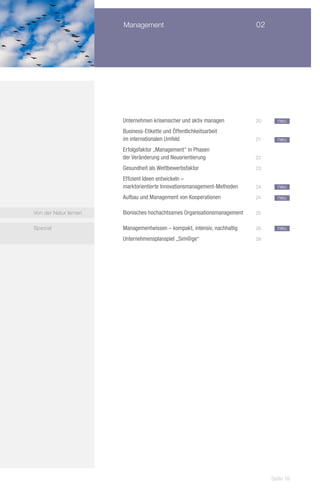 Management	                                         02




                       		   Unternehmen krisensicher und aktiv managen	         20     neu
                       		   Business-Etikette und Öffentlichkeitsarbeit
                       		   im internationalen Umfeld	                          21     neu
                       		   Erfolgsfaktor „Management“ in Phasen
                       		   der Veränderung und Neuorientierung	                22

                       		   Gesundheit als Wettbewerbsfaktor	                   23

                       		   Effizient Ideen entwickeln –
                       		   marktorientierte Innovationsmanagement-Methoden	    24     neu

                       		   Aufbau und Management von Kooperationen	            24     neu

Von der Natur lernen   		   Bionisches hochachtsames Organisationsmanagement	   25


Spezial                		   Managementwissen – kompakt, intensiv, nachhaltig	   26     neu

                       		   Unternehmensplanspiel „Sim@ge“	                     28




                                                                                     Seite 19
 