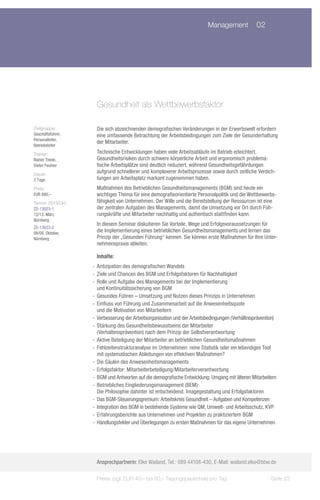 Management	 02




                     Gesundheit als Wettbewerbsfaktor

Zielgruppe:          Die sich abzeichnenden demografischen Veränderungen in der Erwerbswelt erfordern
Geschäftsführer,     eine umfassende Betrachtung der Arbeitsbedingungen zum Ziele der Gesunderhaltung
Personalleiter,
                     der Mitarbeiter.
Betriebsleiter
Trainer:             Technische Entwicklungen haben viele Arbeitsabläufe im Betrieb erleichtert.
Rainer Theile,       Gesundheitsrisiken durch schwere körperliche Arbeit und ergonomisch problema-
Dieter Feulner       tische Arbeitsplätze sind deutlich reduziert, während Gesundheitsgefährdungen
Dauer:
                     aufgrund schnellerer und komplexerer Arbeitsprozesse sowie durch zeitliche Verdich-
2 Tage               tungen am Arbeitsplatz markant zugenommen haben.
Preis:               Maßnahmen des Betrieblichen Gesundheitsmanagements (BGM) sind heute ein
EUR 890,–            wichtiges Thema für eine demografieorientierte Personalpolitik und die Wettbewerbs-
Termin 2013/Ort:     fähigkeit von Unternehmen. Der Wille und die Bereitstellung der Ressourcen ist eine
ZS-13023-1           der zentralen Aufgaben des Managements, damit die Umsetzung vor Ort durch Füh-
12/13. März,         rungskräfte und Mitarbeiter nachhaltig und authentisch stattfinden kann.
Nürnberg
                     In diesem Seminar diskutieren Sie Vorteile, Wege und Erfolgsvoraussetzungen für
ZS-13023-2
08/09. Oktober,      die Implementierung eines betrieblichen Gesundheitsmanagements und lernen das
Nürnberg             Prinzip der „Gesunden Führung“ kennen. Sie können erste Maßnahmen für Ihre Unter-
                     nehmenspraxis ableiten.

                     Inhalte:
                   -- Antizipation des demografischen Wandels
                   -- Ziele und Chancen des BGM und Erfolgsfaktoren für Nachhaltigkeit
                   -- Rolle und Aufgabe des Managements bei der Implementierung
                      und Kontinuitätssicherung von BGM
                   -- Gesundes Führen – Umsetzung und Nutzen dieses Prinzips in Unternehmen
                   -- Einfluss von Führung und Zusammenarbeit auf die Anwesenheitsquote
                      und die Motivation von Mitarbeitern
                   -- Verbesserung der Arbeitsorganisation und der Arbeitsbedingungen (Verhältnisprävention)
                   -- Stärkung des Gesundheitsbewusstseins der Mitarbeiter
                      (Verhaltensprävention) nach dem Prinzip der Selbstverantwortung
                   -- Aktive Beteiligung der Mitarbeiter an betrieblichen Gesundheitsmaßnahmen
                   -- Fehlzeitenstrukturanalyse im Unternehmen: reine Statistik oder ein lebendiges Tool
                      mit systematischen Ableitungen von effektiven Maßnahmen?
                   -- Die Säulen des Anwesenheitsmanagements
                   -- Erfolgsfaktor: Mitarbeiterbeteiligung/Mitarbeiterverantwortung
                   -- BGM und Antworten auf die demografische Entwicklung: Umgang mit älteren Mitarbeitern
                   -- Betriebliches Eingliederungsmanagement (BEM):
                      Die Philosophie dahinter ist entscheidend. Imagegestaltung und Erfolgsfaktoren
                   -- Das BGM-Steuerungsgremium: Arbeitskreis Gesundheit – Aufgaben und Kompetenzen
                   -- Integration des BGM in bestehende Systeme wie QM, Umwelt- und Arbeitsschutz, KVP
                   -- Erfahrungsberichte aus Unternehmen und Projekten zu praktiziertem BGM
                   -- Handlungsfelder und Überlegungen zu ersten Maßnahmen für das eigene Unternehmen




                     Ansprechpartnerin: Elke Wailand, Tel.: 089 44108-430, E-Mail: wailand.elke@bbw.de

                     Preise zzgl. EUR 40,– bis 60,– Tagungspauschale pro Tag                             Seite 23
 