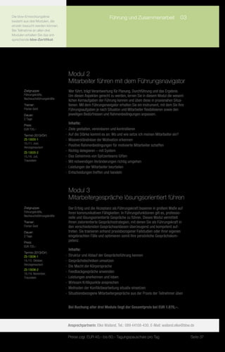Die bbw-Entwicklungslinie              	                      Führung und Zusammenarbeit	 03
besteht aus drei Modulen, die
einzeln besucht werden können.
Bei Teilnahme an allen drei
Modulen erhalten Sie das ent-
sprechende bbw-Zertifikat.




                                  Modul 2
                                  Mitarbeiter führen mit dem Führungsnavigator
       Zielgruppe:                Wer führt, trägt Verantwortung für Planung, Durchführung und das Ergebnis.
       Führungskräfte,            Um diesen Aspekten gerecht zu werden, lernen Sie in diesem Modul die wesent-
       Nachwuchsführungskräfte
                                  lichen Kernaufgaben der Führung kennen und üben diese in praxisnahen Situa-
       Trainer:                   tionen. Mit dem Führungsnavigator erhalten Sie ein Instrument, mit dem Sie Ihre
       Florian Gold               Führungsaufgaben je nach Situation und Mitarbeiter flexibilisieren sowie den
       Dauer:                     jeweiligen Bedürfnissen und Rahmenbedingungen anpassen.
       2 Tage
       Preis:
                                    Inhalte:
       EUR 720,–                 -- Ziele gestalten, vereinbaren und kontrollieren
       Termin 2013/Ort:          -- Auf die Stärke kommt es an: Wo und wie setze ich meinen Mitarbeiter ein?
       ZS-13035-1                -- Missverständnisse der Motivation erkennen
       10./11. Juni,
       Herzogenaurach
                                 -- Positive Rahmenbedingungen für motivierte Mitarbeiter schaffen
       ZS-13035-2
                                 -- Richtig delegieren – mit System
       15./16. Juli,             -- Das Geheimnis von Spitzenteams lüften
       Traunstein                -- Mit notwendigen Veränderungen richtig umgehen
                                 -- Leistungen der Mitarbeiter beurteilen
                                 -- Entscheidungen treffen und handeln



                                  Modul 3
                                  Mitarbeitergespräche lösungsorientiert führen
       Zielgruppe:                Der Erfolg und die Akzeptanz als Führungskraft basieren in großem Maße auf
       Führungskräfte,            Ihren kommunikativen Fähigkeiten. In Führungsfunktionen gilt es, professio-
       Nachwuchsführungskräfte
                                  nelle und lösungsorientierte Gespräche zu führen. Dieses Modul vermittelt
       Trainer:                   Ihnen zielorientierte Gesprächsstrategien, mit denen Sie als Führungskraft in
       Florian Gold               den verschiedensten Gesprächsanlässen überzeugend und kompetent auf-
       Dauer:                     treten. Sie trainieren anhand praxisbezogener Fallstudien oder Ihrer eigenen
       2 Tage                     eingebrachten Fälle und optimieren somit Ihre persönliche Gesprächskom-
       Preis:
                                  petenz.
       EUR 720,–
                                    Inhalte:
       Termin 2013/Ort:
       ZS-13036-1                -- Struktur und Ablauf der Gesprächsführung kennen
       14./15. Oktober,          -- Gesprächstechniken umsetzen
       Herzogenaurach
                                 -- Die Macht der Körpersprache
       ZS-13036-2
       18./19. November,
                                 -- Feedbackgespräche anwenden
       Traunstein                -- Leistungen anerkennen und loben
                                 -- Wirksam Kritikpunkte ansprechen
                                 -- Methoden der Konfliktbearbeitung situativ einsetzen
                                 -- Situationsbezogene Mitarbeitergespräche aus der Praxis der Teilnehmer üben


                                  Bei Buchung aller drei Module liegt der Gesamtpreis bei EUR 1.870,–.



                                  Ansprechpartnerin: Elke Wailand, Tel.: 089 44108-430, E-Mail: wailand.elke@bbw.de

                                  Preise zzgl. EUR 40,– bis 60,– Tagungspauschale pro Tag                           Seite 37
 
