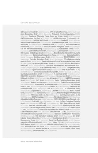 Danke für das Vertrauen.




328 Support Services GmbH, 82231 Wessling ADVA AG Optical Networking, 82152 Martinsried
Albéa Deutschland GmbH, 96110 Schesslitz Ambulante Krankenpflegestation, 95666
Mitterteich Augsburger Allgemeine Presse-Druck- und Verlags- GmbH, 86167 Augsburg
AWO Kreisverband Hof-Stadt e. V., 95032 Hof AWO Kreisverband Tirschenreuth e. V.,
95666 Mitterteich BABOCK NOELL GmbH, 97080 Würzburg BayWa AG, 81925 München
Belectric Solarkraftwerke GmbH, 97509 Kolitzheim Birke Elektroanlagen GmbH, 95682 Wunsiedel
Böhn GmbH, 95158 Kirchenlamitz Bolta Werke GmbH, 91227 Leinburg Bosch Rexroth Mecha-
tronics GmbH, 97424 Schweinfurt Bosch und Siemens Hausgeräte GmbH, 89407 Dillingen
Carl-von-Heß'sche Sozialstiftung, 97762 Hammelburg CCV Deutschland GmbH, 84072 Au
i. d. Hallertau Continental Automotiv GmbH, 93055 Regensburg Danone GmbH, 83022 Rosenheim
DEG Deutsche-Elektro Gruppe GmbH, 90451 Nürnberg Delphi Deutschland GmbH, Werk Neumarkt,
92318 Neumarkt Diakonisches Sozialzentrum Rehau, 95111 Rehau Diakonisches Werk,
95632 Wunsiedel Diehl Aerospace GmbH, 90451 Nürnberg ECKART GMBH, 91235
Hartenstein Electrolux Rothenburg GmbH, 91541 Rothenburg E-T-A Elektrotechnische
Apparate GmbH, 90518 Altdorf Faurecia Emissions Control Technologies Germany GmbH,
86154 Augsburg Federal-Mogul Friedberg GmbH, 86316 Friedberg Fortuna Maschinenbau
Holding AG, 96231 Bad Staffelstein Fränkische Rohrwerke Gebr. Kirchner GmbH & Co.,
97486 Königsberg/Bayern FTE automotive GmbH, 96106 Ebern Georg Kropf GmbH,
96707 Thiersheim Gigaset Communications GmbH, 81379 München GROB-WERKE GmbH & Co. KG,
87719 Mindelheim Grünbeckwasseraufbereitung GmbH, 89420 Höchstadt a. d. Donau
Grundig Business Systems GmbH, 95448 Bayreuth H. Steinhardt GmbH, 97424 Schweinfurt
HELUKABEL GmbH, Werk Windsbach, 91575 Windsbach Hermann Koch GmbH, 96450 Coburg
Huhtamaki Forchheim, 91301 Forchheim infra fürth gmbh, 90763 Fürth KAESER Kompressoren
GmbH, 96410 Coburg KAPP GmbH, 96410 Coburg Kardex Produktion Deutschland GmbH,
76756 Bellheim Klinikum Aschaffenburg, 63739 Aschaffenburg Klinikum Fichtelgebirge gGmbH,
95615 Marktredwitz KraussMaffei Technologies GmbH, 80997 München Kurt Hüttinger
GmbH & Co. KG, 90571 Schwaig bei Nürnberg Leistritz AG, 90459 Nürnberg Lieken Brot- und
Backwaren GmbH, 89264 Weißenhorn Linde AG, 82049 Pullach LTN Servotechnik GmbH,
83624 Otterfing Luitpoldhütte AG, 92207 Amberg Lutherstift, 95145 Oberkotzau Mann + Hummel
GmbH, 84163 Marktlkofen manroland AG, 86219 Augsburg Medienberatung der Wirtschaft GmbH,
80333 München Mekra Lang GmbH & Co. KG, 91465 Ergersheim Mich. Weyermann GmbH & Co. KG,
96052 Bamberg MSW Fichtelgebirge, 95559 Arzberg Münchberger Diakonie, 95213 Münchberg
Orthopädische Klinik Tegernsee, 83684 Tegernsee PETER BREHM Chirurgie-Mechanik e. K.,
91085 Welsendorf Preh GmbH, 97616 Bad Neustadt a. d. Saale ProComp Professional Computer
GmbH, 95615 Marktredwitz PRÖLL KG, 91781 Weißenburg RAPA Rausch & Partner GmbH,
95100 Selb Rauschert Steinbach GmbH, 96361 Steinbach/Wald REMA Fügetechnik GmbH,
91729 Haundorf Richard Bergner Holding GmbH & Co.KG, 91126 Schwabach RST-Stahlbau GmbH
& Co. KG, 97618 Niederlauer Saint-Gobain IndustrieKeramik Rödental GmbH, 96466 Rödental
SARM Deutschland GmbH, 97424 Schweinfurt Scheurich GmbH & Co. KG, 83924 Kleinheubach
Schraml Metallverarbeitung GmbH, 95679 Waldersdorf Senioren- und Pflegeheim Theresianum,
95692 Konnersreuth SGB Starkstrom Gerätebau GmbH, 93055 Regensburg SKF GmbH
Industrial Division Schweinfurt, 97421 Schweinfurt Steca Electronic GmbH, 87700 Memmingen
Süddeutscher Verlag, 81677 München Swiss Post Solution GmbH, 96103 Hallstadt
systemform MediaCard GmbH, 83209 Prien Takata Petri AG, 63743 Aschaffenburg
UNIT4 Agresso GmbH, 80807 München VIERLING Holding GmbH & Co., 91320 Ebermann-
stadt VIERLING Production GmbH, 91320 Ebermannstadt VITRULAN Textilglas GmbH,
95509 Marktschorgast Warema Renkhoff SE, 97828 Marktheidenfeld Wieland Electric GmbH,
96045 Bamberg Zahn Pinsel GmbH, 91572 Bechhofen.




Auszug aus unserer Referenzliste
 