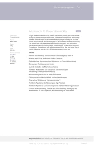 Personalmanagement	 04




                       Arbeitsrecht für Personalentwickler	                                      neu

Zielgruppe:            Fragen der Personalentwicklung haben Unternehmen bislang eher ohne Berück-
Personalentwickler     sichtigung der Rechtsaspekte behandelt. Sowohl die methodischen und konzep-
Trainer:               tionellen Anforderungen an Personalentwicklung steigen ständig, als auch die
Martin Rößler          rechtlichen Hürden bei der Gestaltung von PE-Maßnahmen verdienen Beachtung.
Dauer:                 Der Datenschutz, das Allgemeine Gleichbehandlungsgesetz und nicht zuletzt
1 Tag                  die betriebliche Mitbestimmung führen immer häufiger zur Verrechtlichung von
                       Einstellungs-, Beurteilungs- und Beförderungsverfahren. Wer hier Fehler macht,
Preis:
EUR 390,–
                       riskiert Bußgelder und setzt sich Schadensersatzansprüchen aus.
Termin 2013/Ort:       Inhalte:
ZS-13061-1
14. Mai,             -- 	 ahmen und Bedeutung arbeitsrechtlicher Gesetzesregelung in der PE
                        R
Nürnberg             -- Wirkung des AGG bei der Auswahl zur MA-Förderung
ZS-13061-2
16. Oktober,         -- Zulässigkeit und Grenzen sonstiger Maßnahmen zur Potenzialeinschätzung
Berching
                     -- 	 efragungen, Test, Assessment-Center
                        B
                     -- laufende Kontrollen des Mitarbeiterverhaltens
                     -- rechtliche Möglichkeiten und Grenzen von Zielvereinbarungen
                        zur Leistungs- und Potenzialeinschätzung
                     -- Mitbestimmungsrechte des BR bei PE-Maßnahmen
                     -- Fördergespräch und Verbindlichkeit von Laufbahnplanungen
                     -- Anspruch auf Beförderung? „Konkurrentenklage“!
                     -- Rechtliche Aspekte bei der Förderung von High Potentials
                     -- Rechtliche Aspekte bei Chancenmanagement- und Restrukturierungsprozessen
                     -- Grenzen der Ausgestaltung, Kontrolle des Schulungserfolgs, Beteiligung des
                        Arbeitnehmers an Schulungskosten, Kostenerstattung bei Ausscheiden




                       Ansprechpartnerin: Elke Wailand, Tel.: 089 44108-430, E-Mail: wailand.elke@bbw.de

                       Preise zzgl. EUR 40,– bis 60,– Tagungspauschale pro Tag                          Seite 61
 