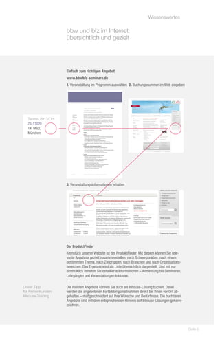 Wissenswertes	
                                             	
                     bbw und bfz im Internet:
                          Unternehmen krisensicher
                     übersichtlich und gezielt
                                                                                                                                                              neu
                                            und aktiv managen
                                            Unternehmensmärkte optimal ausrichten

  Zielgruppe:                 Innovative und international operierende Unternehmen werden auf dem globalen
  Geschäftsführer,            Marktplatz herausgefordert, hochwertige Lösungssysteme (Produkte und Dienst-
  Inhaber,           Einfach zum richtigen Angebot
                              leistungen) zu günstigen Preisen anzubieten, ihre Wettbewerbspositionierung zu
  Führungskräfte
                     www.bbwbfz-seminare.de langfristig profitabel zu wachsen.
                              sichern und dabei
  Trainerin:         1. Veranstaltung im Programm auswählen 2. Buchungsnummer im Web eingeben
  Amida Hemeling                            Viele Unternehmen erleben steigenden und härteren Wettbewerb, regelrechte
                                            Preiskriege, schwankende Auftragseingänge und steigende Kosten. Hinzu kom-
  Dauer:
  1 Tag
                                            men die Engpässe an Fachkräften, Ungleichgewicht zwischen Sonder- und Stan-
                                            dardprodukten und hohe Qualitätsanforderungen.
  Preis:                                      Unternehmen krisensicher                                                    neu


  EUR 480,–                                 Im Workshop werden mit Hilfe von Frameworks Systemlösungen für eine krisen-
                                              und aktiv managen
                                              Unternehmensmärkte optimal ausrichten




                                            sichere Marktaufstellung erarbeitet, um ausballancierte und effektive Unterneh-
                         Zielgruppe:          Innovative und international operierende Unternehmen werden auf dem globalen
                         Geschäftsführer,     Marktplatz herausgefordert, hochwertige Lösungssysteme (Produkte und Dienst-
                         Inhaber,
                                              leistungen) zu günstigen Preisen anzubieten, ihre Wettbewerbspositionierung zu

  Termin 2013/Ort:
                         Führungskräfte
                                              sichern und dabei langfristig profitabel zu wachsen.
                         Trainerin:




                                            mensprozesse abzubilden und zu etablieren.
                         Amida Hemeling       Viele Unternehmen erleben steigenden und härteren Wettbewerb, regelrechte
                                              Preiskriege, schwankende Auftragseingänge und steigende Kosten. Hinzu kom-
                         Dauer:


  ZS-13020
                         1 Tag
                                              men die Engpässe an Fachkräften, Ungleichgewicht zwischen Sonder- und Stan-
                                              dardprodukten und hohe Qualitätsanforderungen.
                         Preis:
                         EUR 480,–            Im Workshop werden mit Hilfe von Frameworks Systemlösungen für eine krisen-
                                              sichere Marktaufstellung erarbeitet, um ausballancierte und effektive Unterneh-

  14. März,
                         Termin 2013/Ort:
                                              mensprozesse abzubilden und zu etablieren.


                                            Eine intensive 1-stündige „One-To-One“-Impuls-Arbeit mit jedem Teilnehmer
                         ZS-13020
                         14. März,
                                              Eine intensive 1-stündige „One-To-One“-Impuls-Arbeit mit jedem Teilnehmer
                         München
                                              unterstützt den Transfer in den operativen Alltag.


  München                                     Inhalte:



                                            unterstützt den Transfer in den operativen Alltag.
                                             - Level I
                                               Erstellung einer „Corporate Road Map“
                                               - Aktuelle Märkte, Globalisierungstrends und zukünftige Entwicklungspotenziale
                                               - Internationale und regionale Unternehmenspositionierung
                                                 und Produkt-Umsatz-Analyse nach Märkten
                                               - Der UPT-Monitor (Umsatz-Opportunity-Tracking-Monitor)
                                                 zur wirtschaftlichen und nachhaltigen Markt-Umsatz-Segmentierung
                                               - Ausgeglichene und solide Kapitalmärkte (Projekt- und Auftragsfinanzierung)


                                            Inhalte:
                                             - Level II
                                               Erstellen eines „Risiko Management Radars“
                                               - Risikoportfolio (Regionen, Produktportfolio, Kundensegmente)
                                               - Market Map („Moving Forward“- und „Fall Back“-Szenarien)
                                               - Event- und Incident-Indikatoren (Monitor zwischen Zentrale und lokalen Stellen,
                                                 dem eigenen Unternehmen und Partner-Lieferanten)



                            - Level I
                                               - Der Compliance-Prozess (Prävention gegen Korruptionsfallen)
                                             - Level III
                                               Kunden- und Auftragsmanagement/„Best Practices“
                                               - CRM Radar: Clustering aktueller, potenzieller und


                              Erstellung einer „Corporate Road Map“
                                                 emergenter Märkte und Kunden
                                               - Process Mapping (Auftragsgewinnung, Alliance Management
                                                 bis hin zum Entscheidungs- und Abwicklungsschritt)
                                               - Portfolio Mapping (Reflexion, Pricing, Finanzierung,
                                                 Festlegung und Angebotsbestimmung),



                              - Aktuelle Märkte, Globalisierungstrends und zukünftige Entwicklungspotenziale
                                               - Führung von internationalen Teams (mit/ohne Weisungsbefugnis)
                                                 und Projekten (Zusammenarbeit mit Allianzpartnern)
                                               - Ausschreibungen und öffentliche Projektvergabe
                                               - Fallbeispiele und aktuelle Stolpersteine




                              - Internationale und regionale Unternehmenspositionierung
                        Seite 20              Preise zzgl. EUR 40,– bis 60,– Tagungspauschale pro Tag



                                 und Produkt-Umsatz-Analyse nach Märkten
                              - Der UPT-Monitor (Umsatz-Opportunity-Tracking-Monitor)
                     3. Veranstaltungsinformationen erhalten
                                 zur wirtschaftlichen und nachhaltigen Markt-Umsatz-Segmentierung
                              - Ausgeglichene und solide Kapitalmärkte (Projekt- und Auftragsfinanzierung)
                                      - Level II
                                        Erstellen eines „Risiko Management Radars“
                                        - Risikoportfolio (Regionen, Produktportfolio, Kundensegmente)
                                        - Market Map („Moving Forward“- und „Fall Back“-Szenarien)
                                        - Event- und Incident-Indikatoren (Monitor zwischen Zentrale und lokalen Stellen
                                          dem eigenen Unternehmen und Partner-Lieferanten)
                                        - Der Compliance-Prozess (Prävention gegen Korruptionsfallen)
                     Der ProduktFinder
                                      - Level III
                     Kernstück unserer WebsiteAuftragsmanagement/„Best Practices“
                              Kunden- und ist der ProduktFinder. Mit diesem können Sie rele-
                     vante Angebote gezielt zusammenstellen: nach Schwerpunkten, nach einem
                     bestimmtenCRM Radar:Zielgruppen, nach Branchen und nach Organisations-
                              - Thema, nach Clustering aktueller, potenzieller und
                                 emergenter Märkte und Kunden
                     bereichen. Das Ergebnis wird als Liste übersichtlich dargestellt. Und mit nur
                     einem Klick ProcessSie detaillierte Informationen – Anmeldung bei Seminaren,
                              - erhalten Mapping (Auftragsgewinnung, Alliance Management
                     Lehrgängen und Veranstaltungen inklusive.
                                 bis hin zum Entscheidungs- und Abwicklungsschritt)
                               - Portfolio Mapping (Reflexion, Pricing, Finanzierung,
Unser Tipp           Die meisten Angebote können Sie auch als Inhouse-Lösung buchen. Dabei
für Firmenkunden:
                                 Festlegung und Angebotsbestimmung),
                     werden die angebotenen Fortbildungsmaßnahmen direkt bei Ihnen vor Ort ab-
Inhouse-Training               - Führung von internationalen Teams (mit/ohne Weisungsbefugnis)
                     gehalten – maßgeschneidert auf Ihre Wünsche und Bedürfnisse. Die buchbaren
                                 und Projekten (Zusammenarbeit mit Allianzpartnern)
                     Angebote sind mit dem entsprechenden Hinweis auf Inhouse-Lösungen gekenn-
                     zeichnet.
                               - Ausschreibungen und öffentliche Projektvergabe
                               - Fallbeispiele und aktuelle Stolpersteine


                                                                                                                                                    Seite 5
 