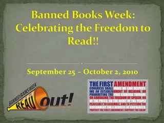 September 25 – October 2, 2010 Banned Books Week: Celebrating the Freedom to Read!! 