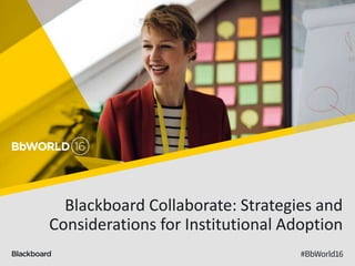 Blackboard Collaborate: Strategies and
Considerations for Institutional Adoption
 
